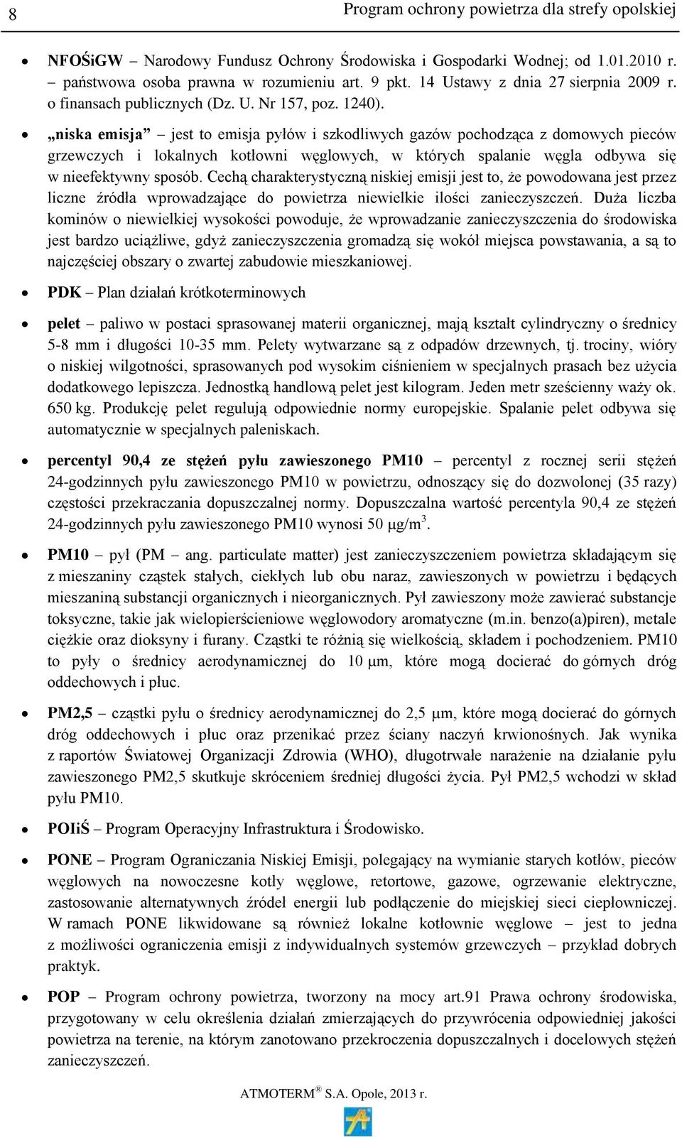 niska emisja jest to emisja pyłów i szkodliwych gazów pochodząca z domowych pieców grzewczych i lokalnych kotłowni węglowych, w których spalanie węgla odbywa się w nieefektywny sposób.