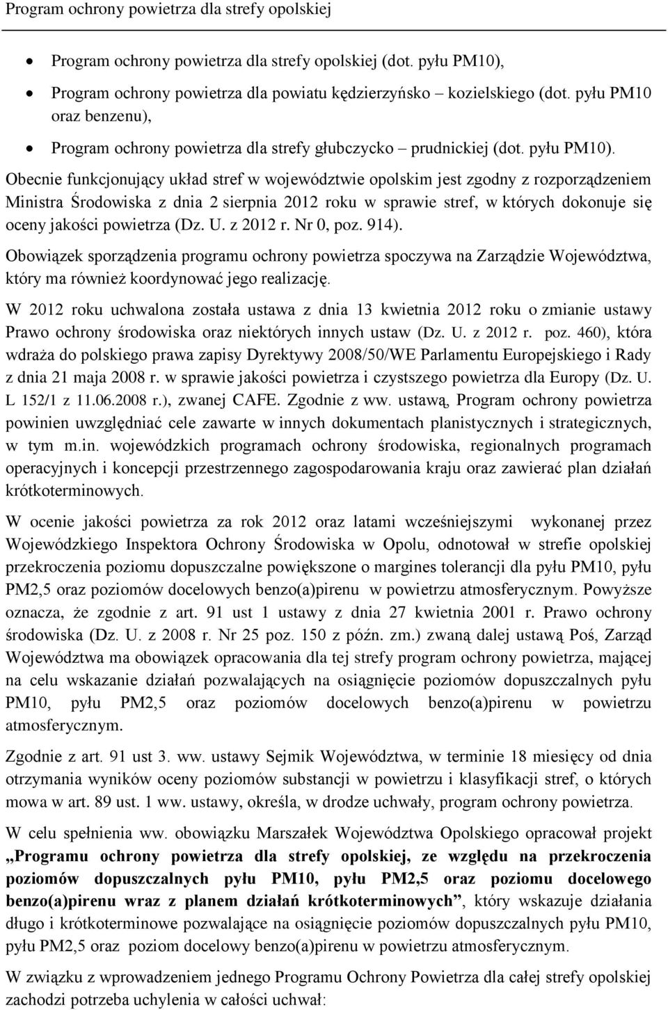 Obecnie funkcjonujący układ stref w województwie opolskim jest zgodny z rozporządzeniem Ministra Środowiska z dnia 2 sierpnia 2012 roku w sprawie stref, w których dokonuje się oceny jakości powietrza