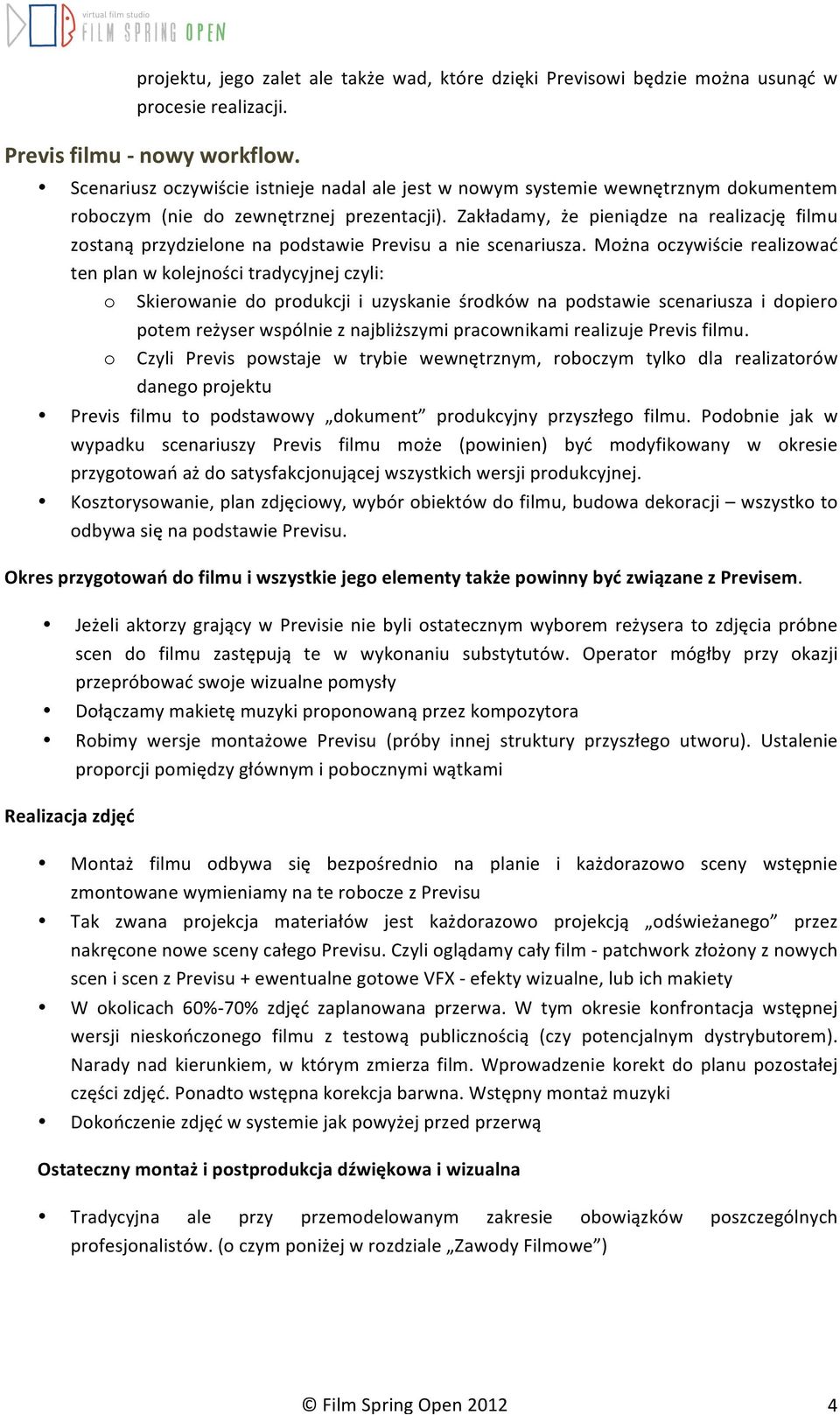 Zakładamy, że pieniądze na realizację filmu zostaną przydzielone na podstawie Previsu a nie scenariusza.