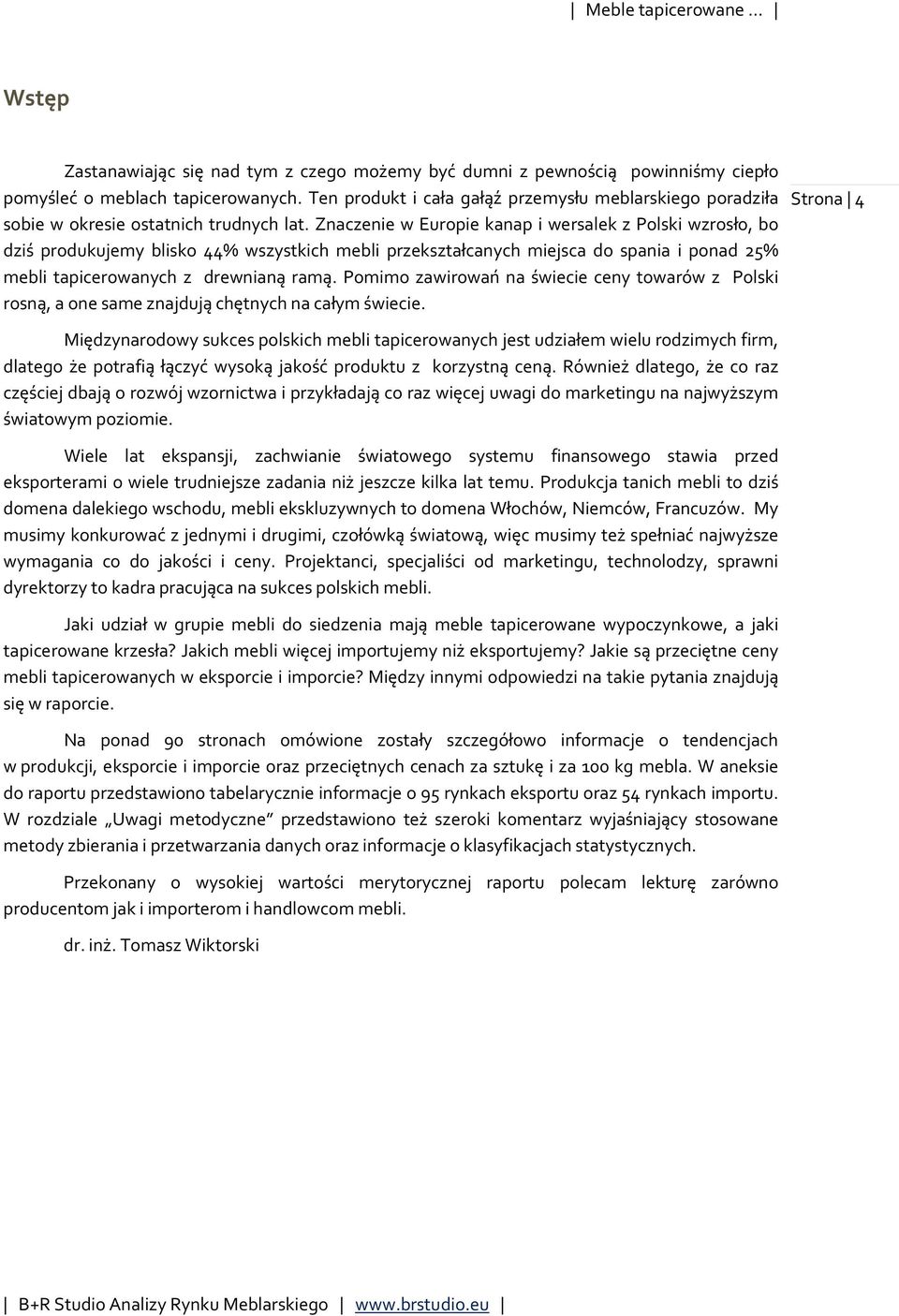 Znaczenie w Europie kanap i wersalek z Polski wzrosło, bo dziś produkujemy blisko 44% wszystkich mebli przekształcanych miejsca do spania i ponad 25% mebli tapicerowanych z drewnianą ramą.