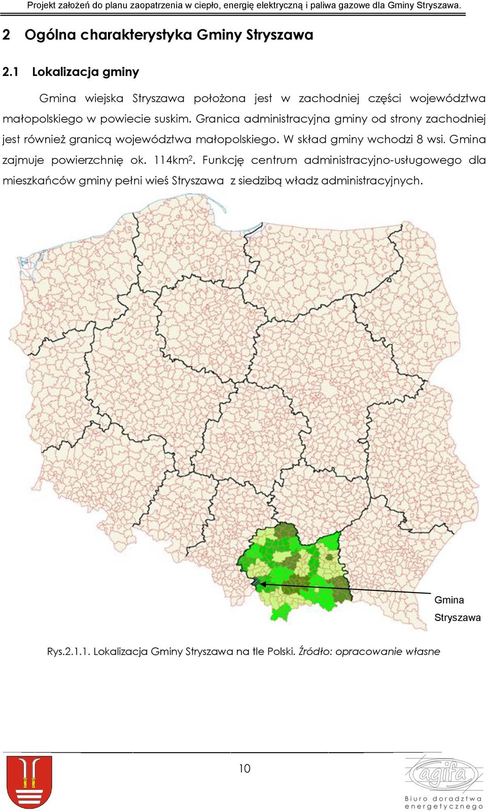 Granica administracyjna gminy od strony zachodniej jest również granicą województwa małopolskiego. W skład gminy wchodzi 8 wsi.