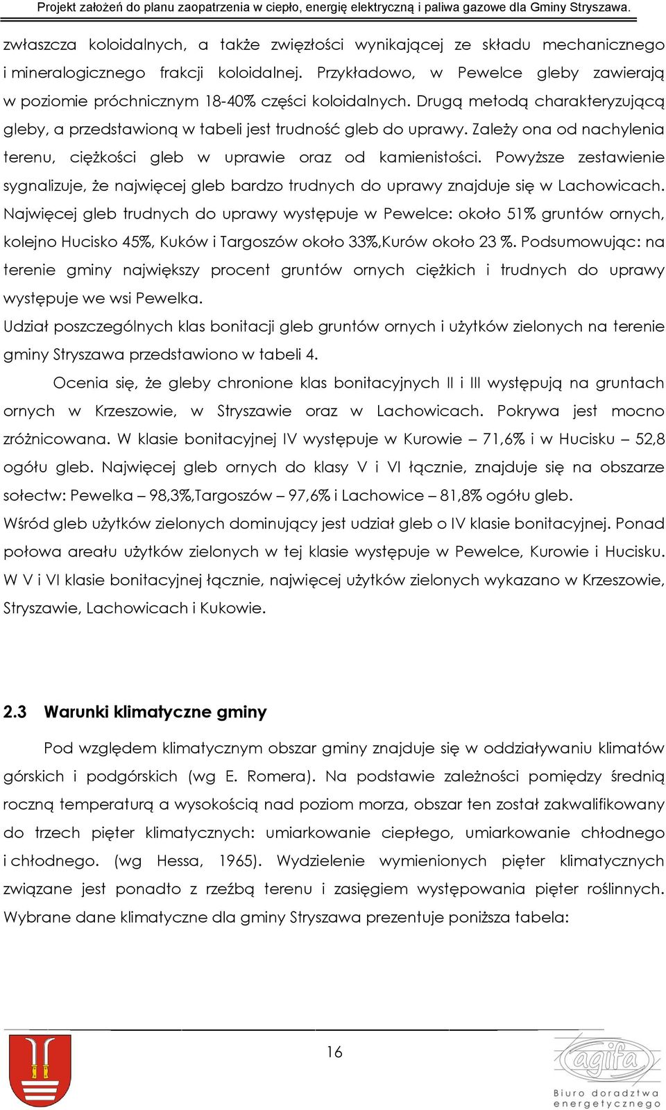 Zależy ona od nachylenia terenu, ciężkości gleb w uprawie oraz od kamienistości. Powyższe zestawienie sygnalizuje, że najwięcej gleb bardzo trudnych do uprawy znajduje się w Lachowicach.