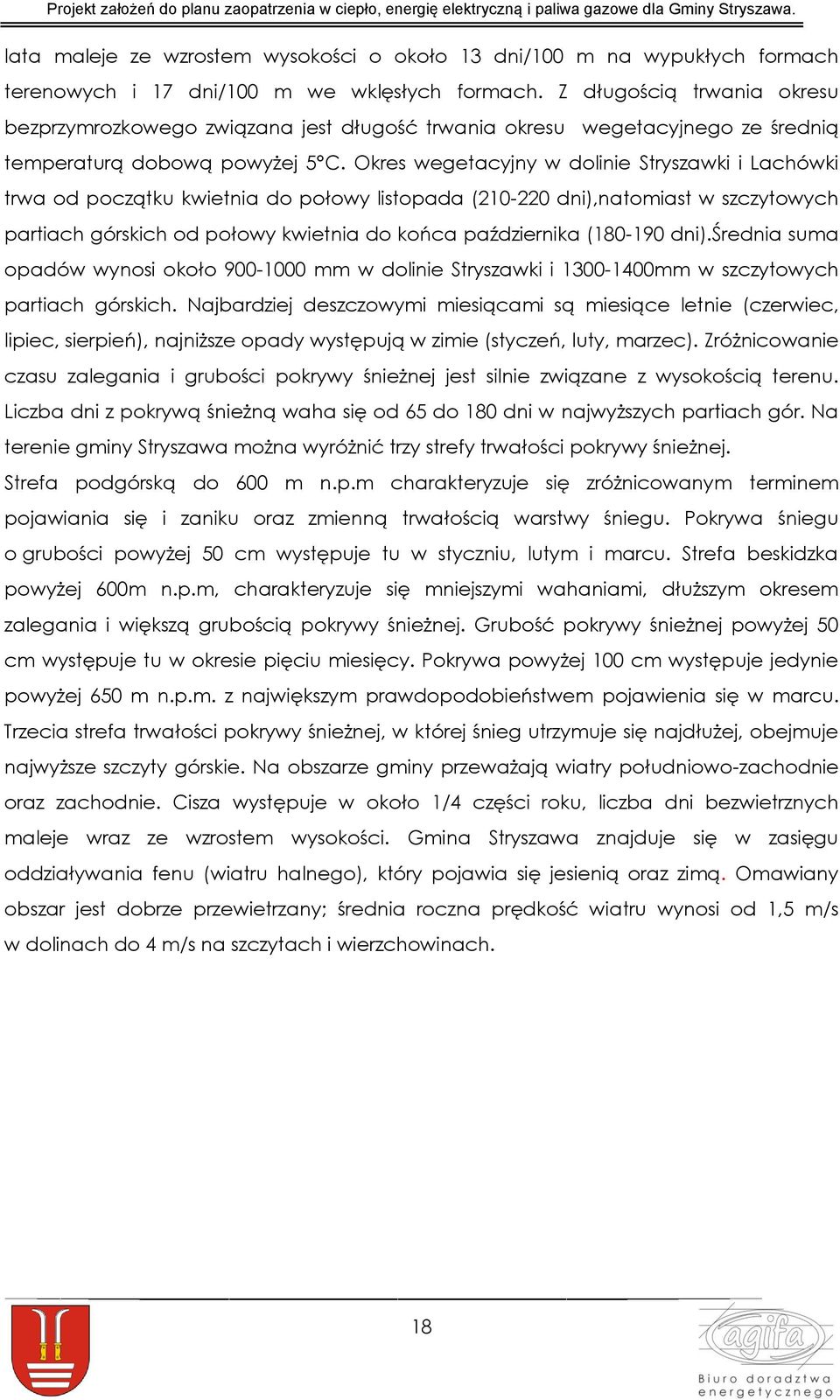 Okres wegetacyjny w dolinie Stryszawki i Lachówki trwa od początku kwietnia do połowy listopada (210-220 dni),natomiast w szczytowych partiach górskich od połowy kwietnia do końca października