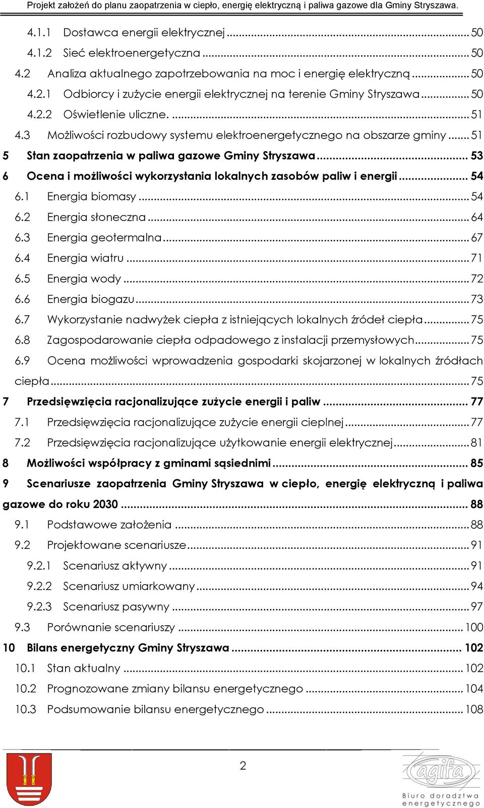 .. 53 6 Ocena i możliwości wykorzystania lokalnych zasobów paliw i energii... 54 6.1 Energia biomasy... 54 6.2 Energia słoneczna... 64 6.3 Energia geotermalna... 67 6.4 Energia wiatru... 71 6.