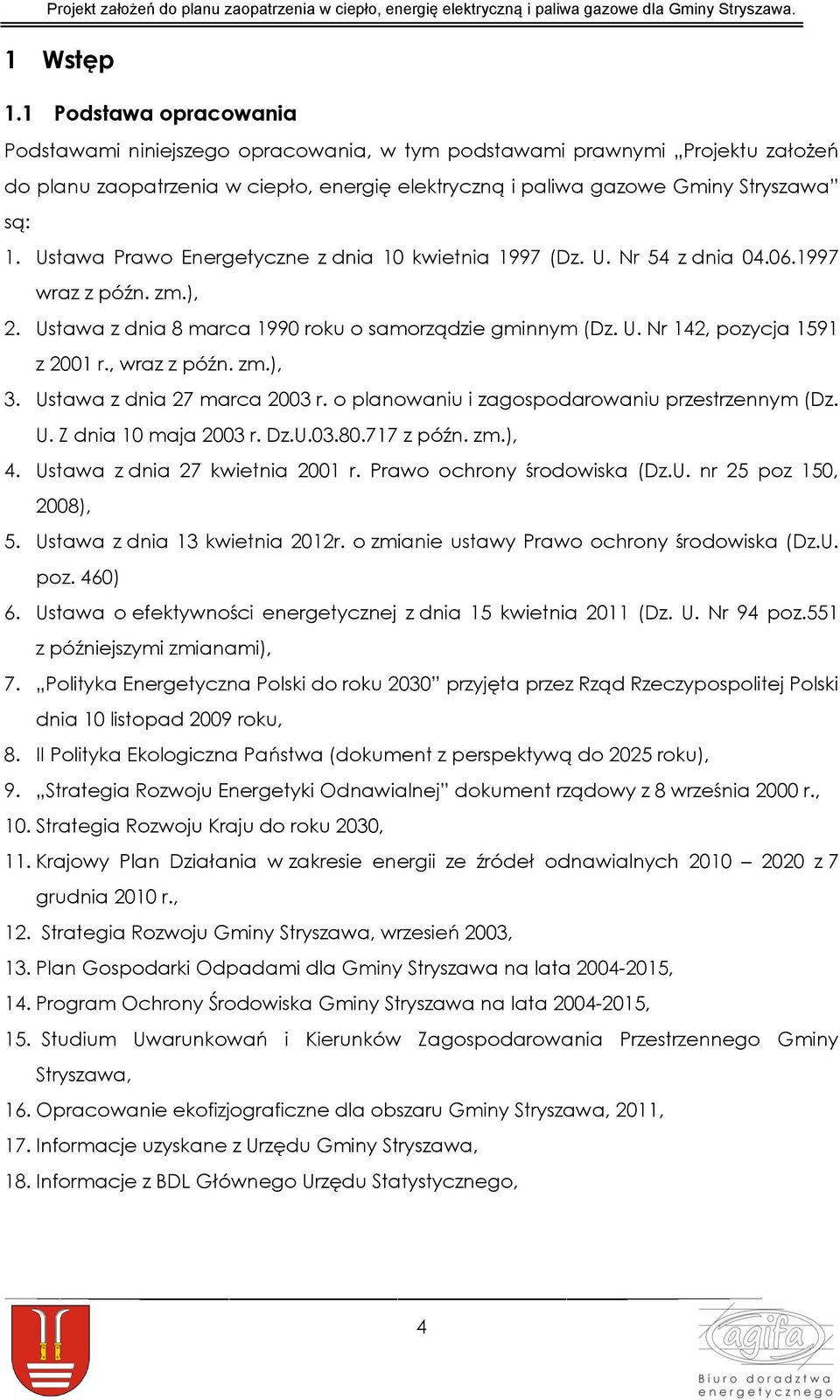 Ustawa Prawo Energetyczne z dnia 10 kwietnia 1997 (Dz. U. Nr 54 z dnia 04.06.1997 wraz z późn. zm.), 2. Ustawa z dnia 8 marca 1990 roku o samorządzie gminnym (Dz. U. Nr 142, pozycja 1591 z 2001 r.