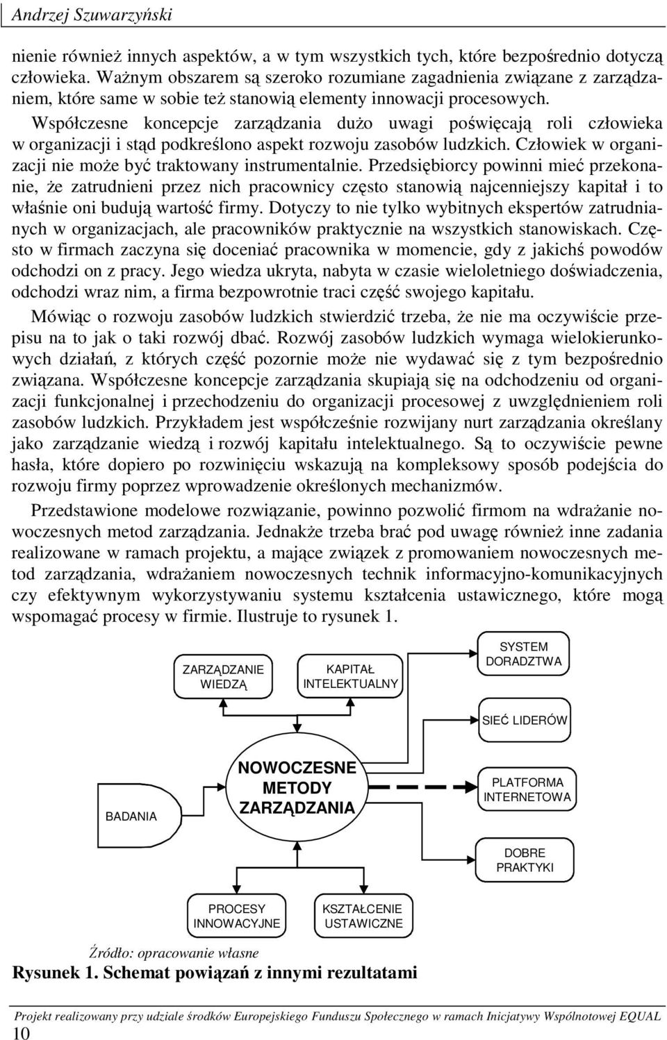 Współczesne koncepcje zarządzania dużo uwagi poświęcają roli człowieka w organizacji i stąd podkreślono aspekt rozwoju zasobów ludzkich. Człowiek w organizacji nie może być traktowany instrumentalnie.