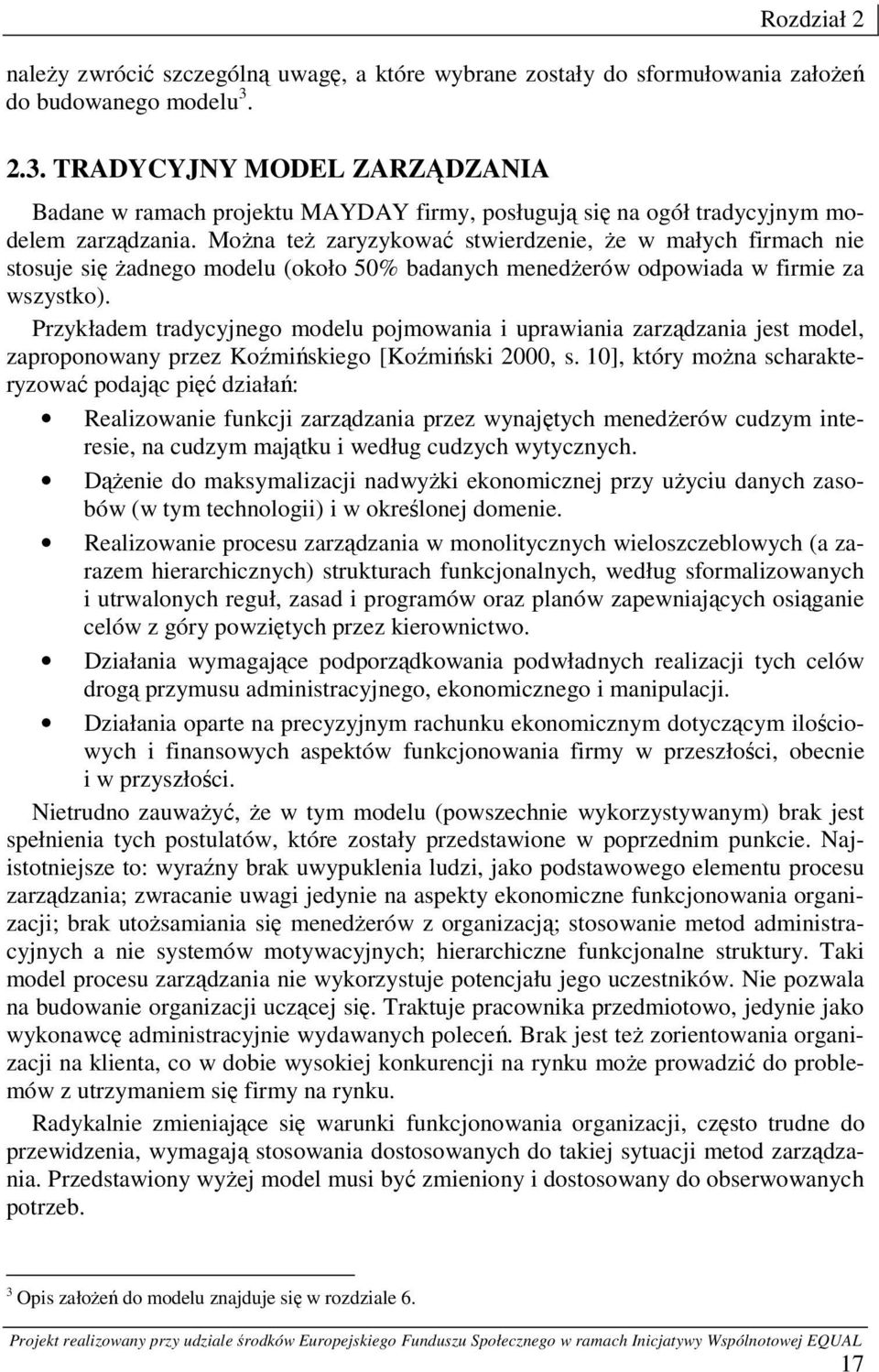 Można też zaryzykować stwierdzenie, że w małych firmach nie stosuje się żadnego modelu (około 50% badanych menedżerów odpowiada w firmie za wszystko).