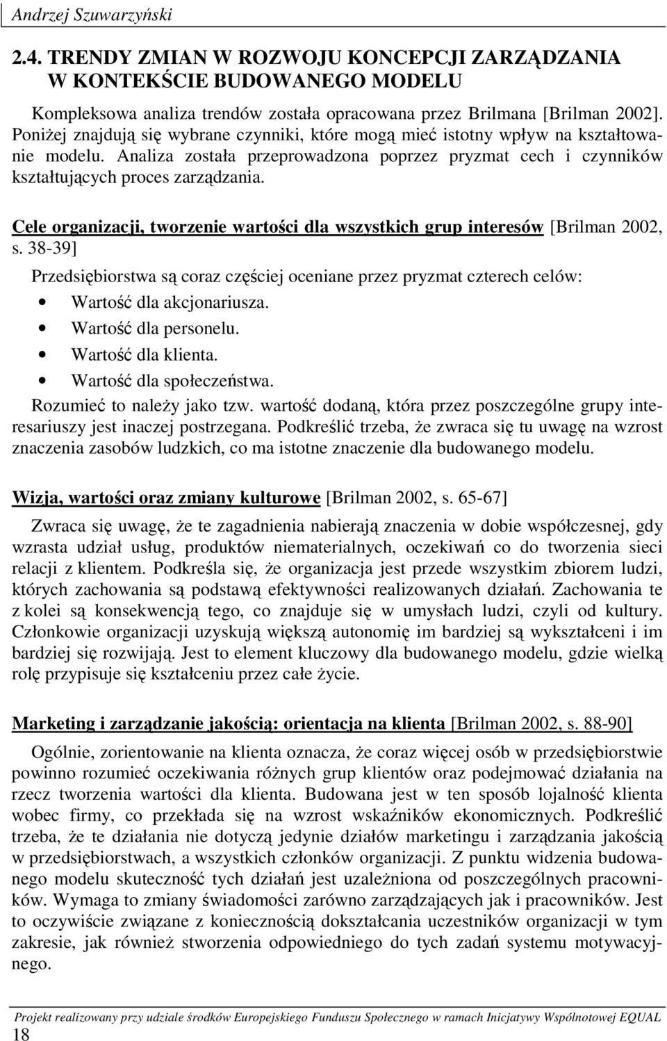 Cele organizacji, tworzenie wartości dla wszystkich grup interesów [Brilman 2002, s. 38-39] Przedsiębiorstwa są coraz częściej oceniane przez pryzmat czterech celów: Wartość dla akcjonariusza.