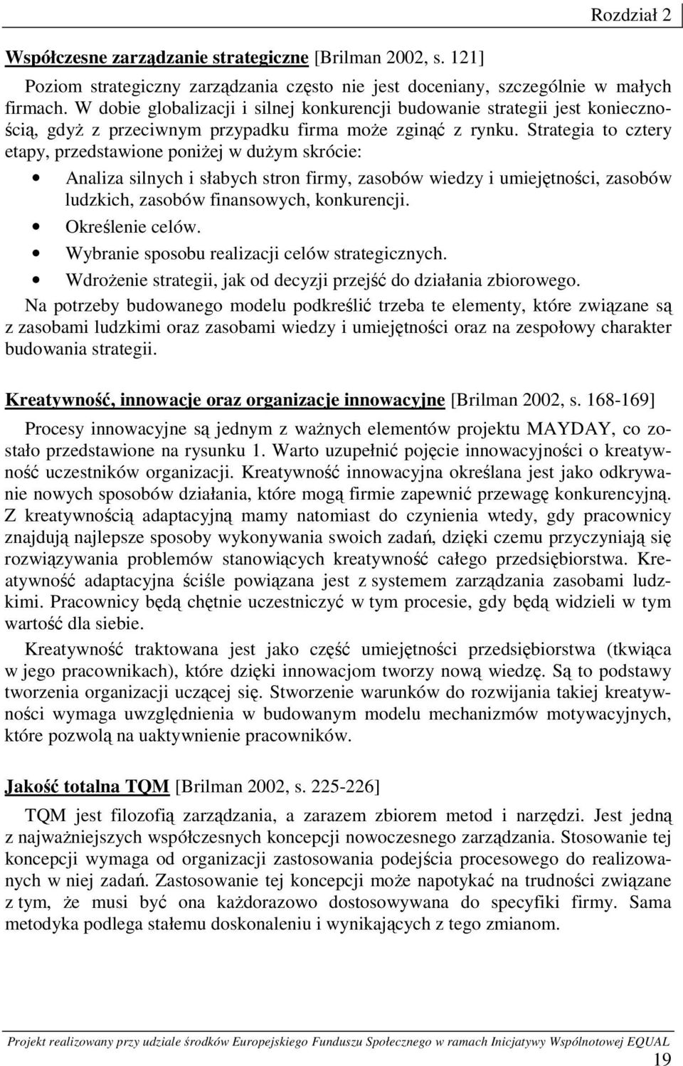 Strategia to cztery etapy, przedstawione poniżej w dużym skrócie: Analiza silnych i słabych stron firmy, zasobów wiedzy i umiejętności, zasobów ludzkich, zasobów finansowych, konkurencji.