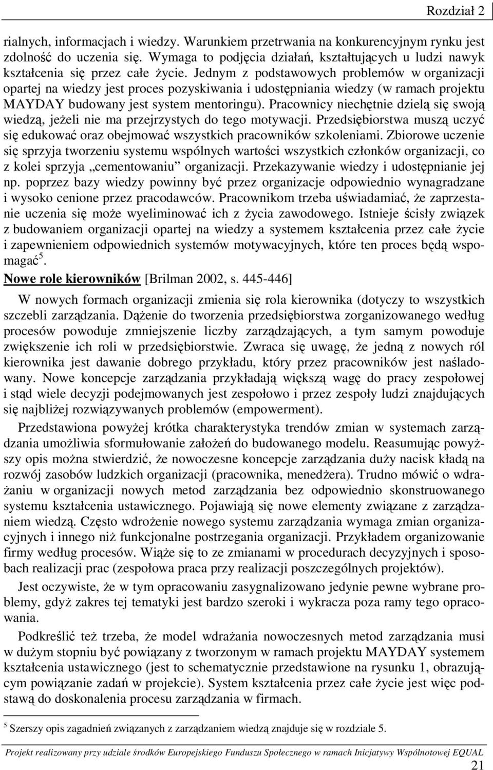 Jednym z podstawowych problemów w organizacji opartej na wiedzy jest proces pozyskiwania i udostępniania wiedzy (w ramach projektu MAYDAY budowany jest system mentoringu).