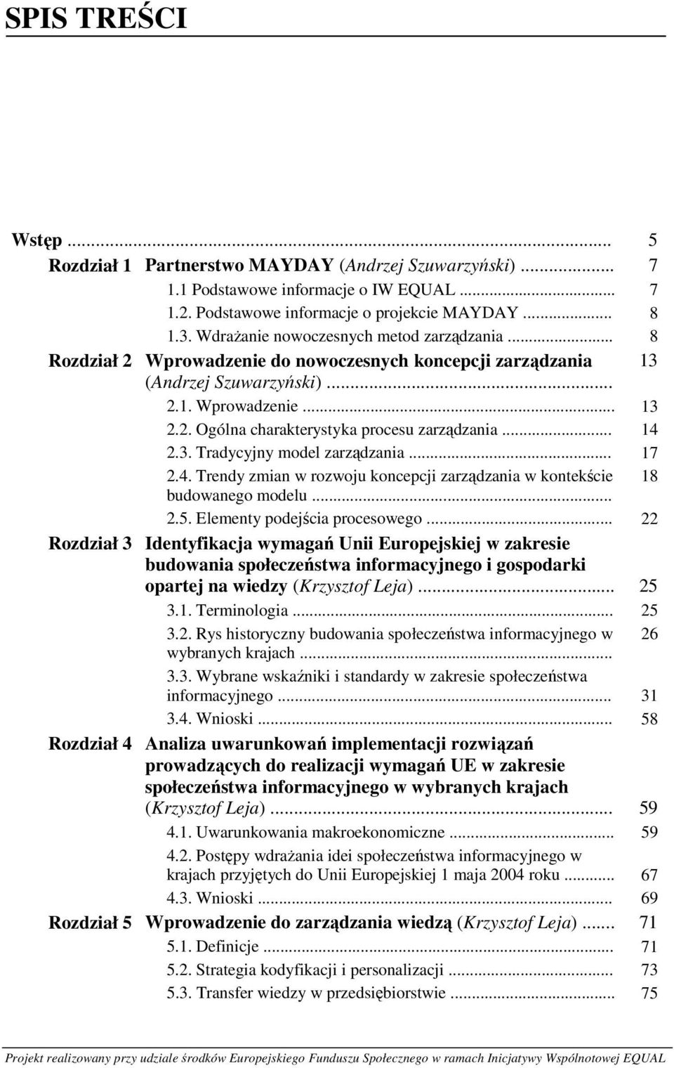 .. 14 2.3. Tradycyjny model zarządzania... 17 2.4. Trendy zmian w rozwoju koncepcji zarządzania w kontekście 18 budowanego modelu... 2.5. Elementy podejścia procesowego.