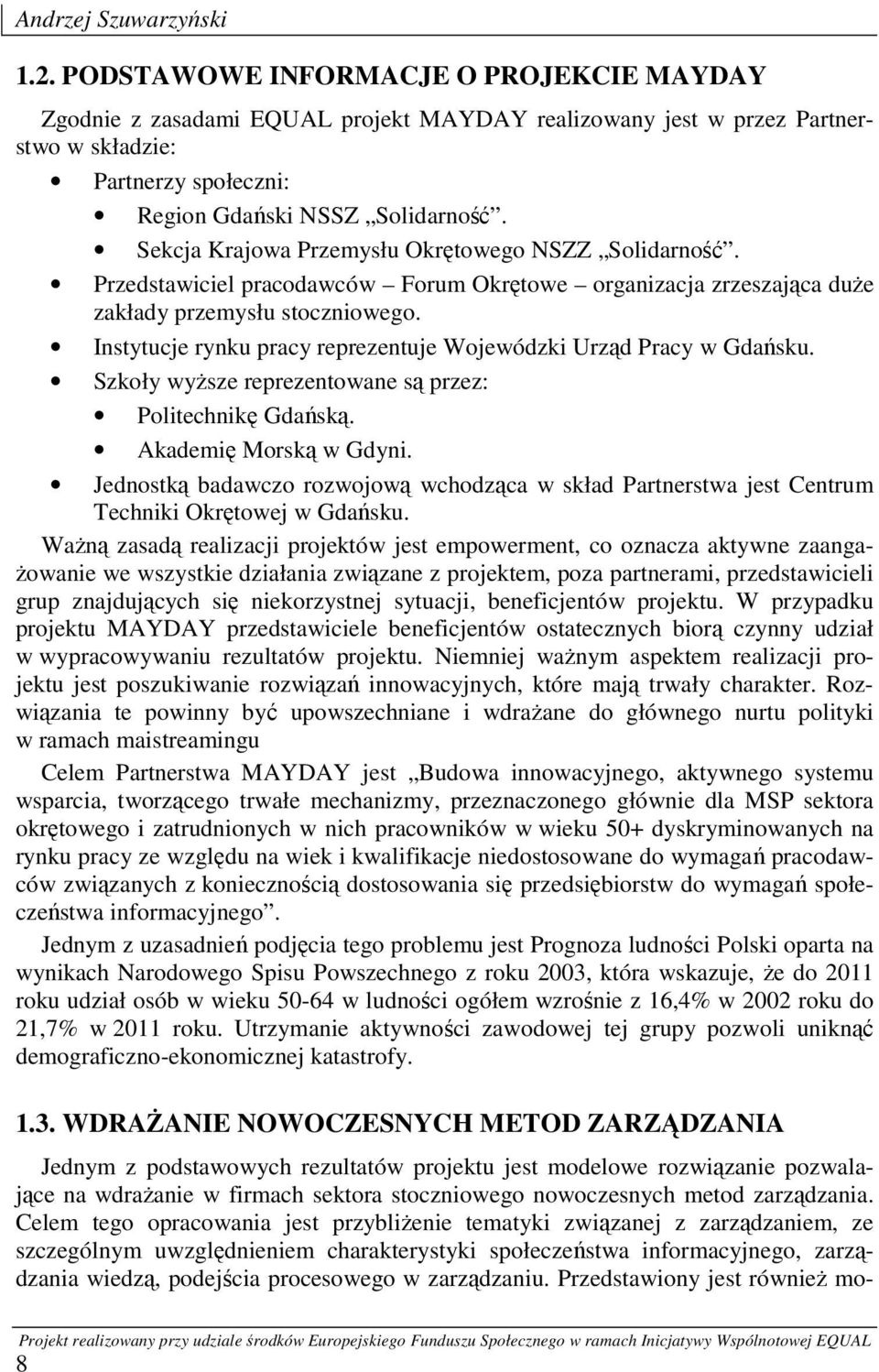 Sekcja Krajowa Przemysłu Okrętowego NSZZ Solidarność. Przedstawiciel pracodawców Forum Okrętowe organizacja zrzeszająca duże zakłady przemysłu stoczniowego.