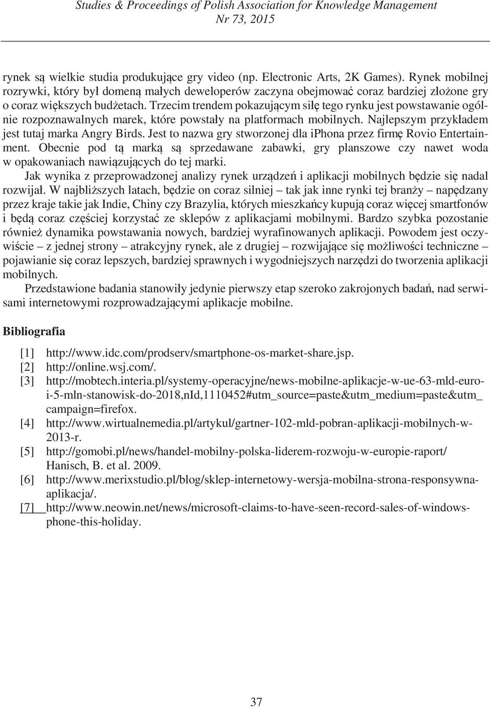 Trzecim trendem pokazuj cym si tego rynku jest powstawanie ogólnie rozpoznawalnych marek, które powsta y na platformach mobilnych. Najlepszym przyk adem jest tutaj marka Angry Birds.