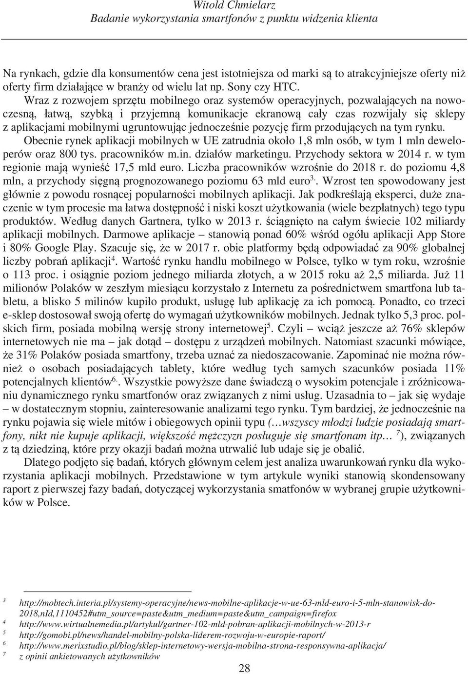 Wraz z rozwojem sprz tu mobilnego oraz systemów operacyjnych, pozwalaj cych na nowoczesn, atw, szybk i przyjemn komunikacje ekranow ca y czas rozwija y si sklepy z aplikacjami mobilnymi ugruntowuj c