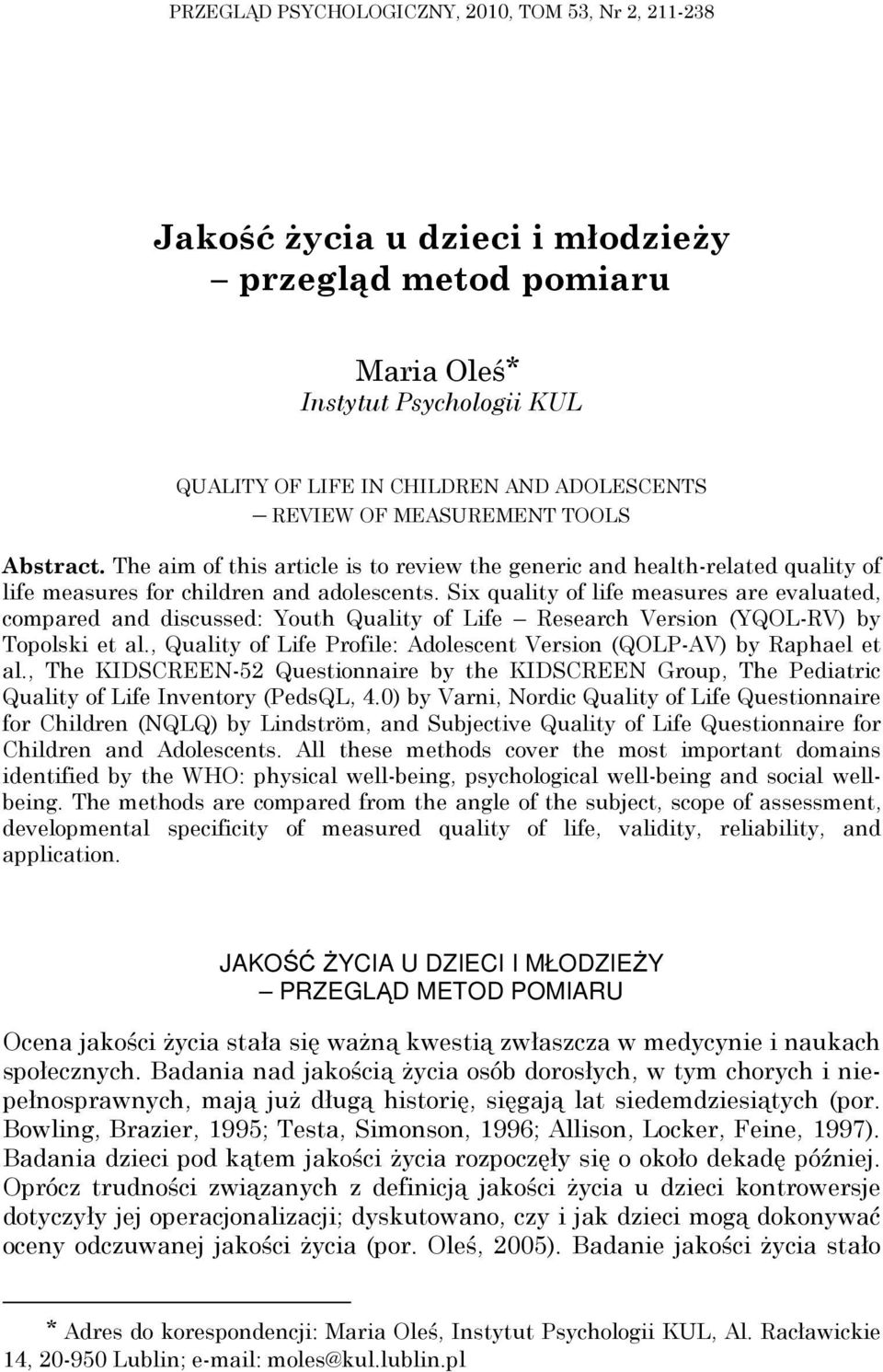 Six quality of life measures are evaluated, compared and discussed: Youth Quality of Life Research Version (YQOL-RV) by Topolski et al.