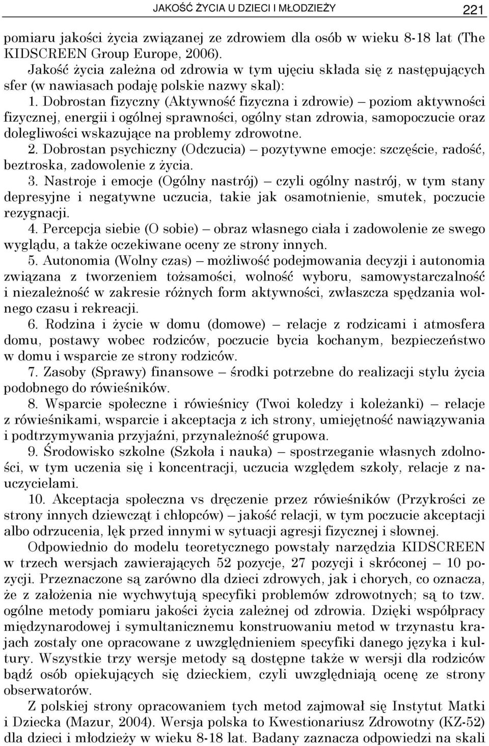 Dobrostan fizyczny (Aktywność fizyczna i zdrowie) poziom aktywności fizycznej, energii i ogólnej sprawności, ogólny stan zdrowia, samopoczucie oraz dolegliwości wskazujące na problemy zdrowotne. 2.