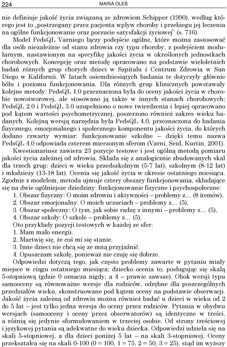 Model PedsQL Varniego łączy podejście ogólne, które moŝna zastosować dla osób niezaleŝnie od stanu zdrowia czy typu choroby, z podejściem modularnym, nastawionym na specyfikę jakości Ŝycia w