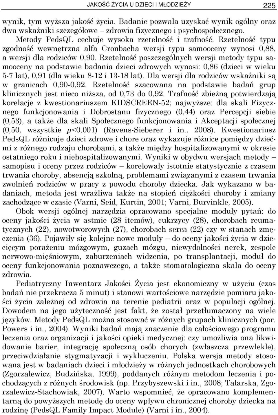 Rzetelność poszczególnych wersji metody typu samooceny na podstawie badania dzieci zdrowych wynosi: 0,86 (dzieci w wieku 5-7 lat), 0,91 (dla wieku 8-12 i 13-18 lat).