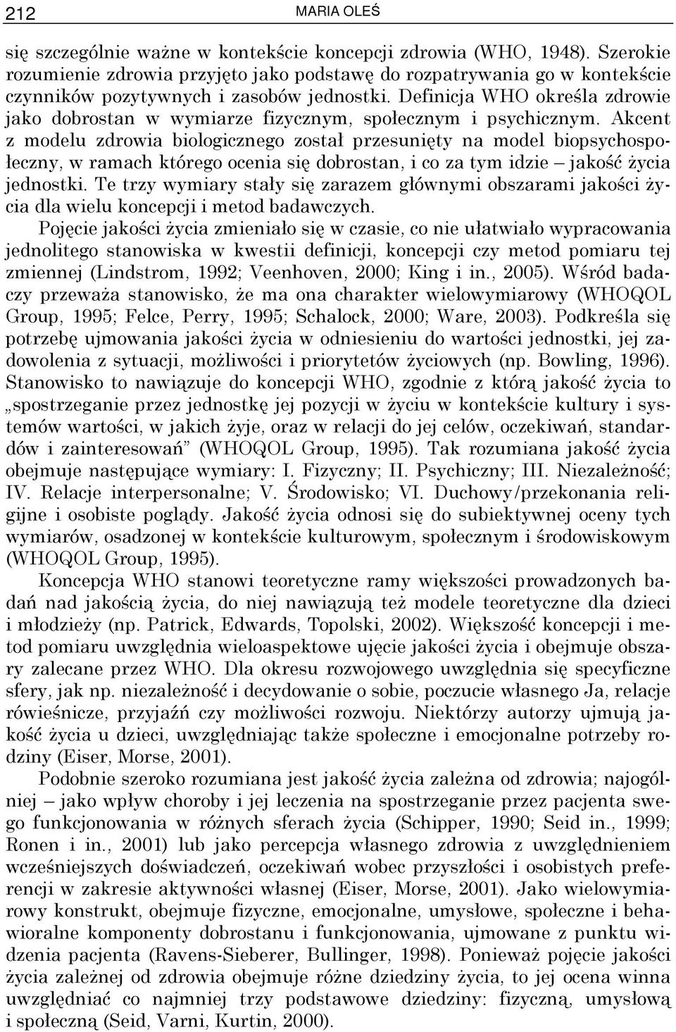 Definicja WHO określa zdrowie jako dobrostan w wymiarze fizycznym, społecznym i psychicznym.