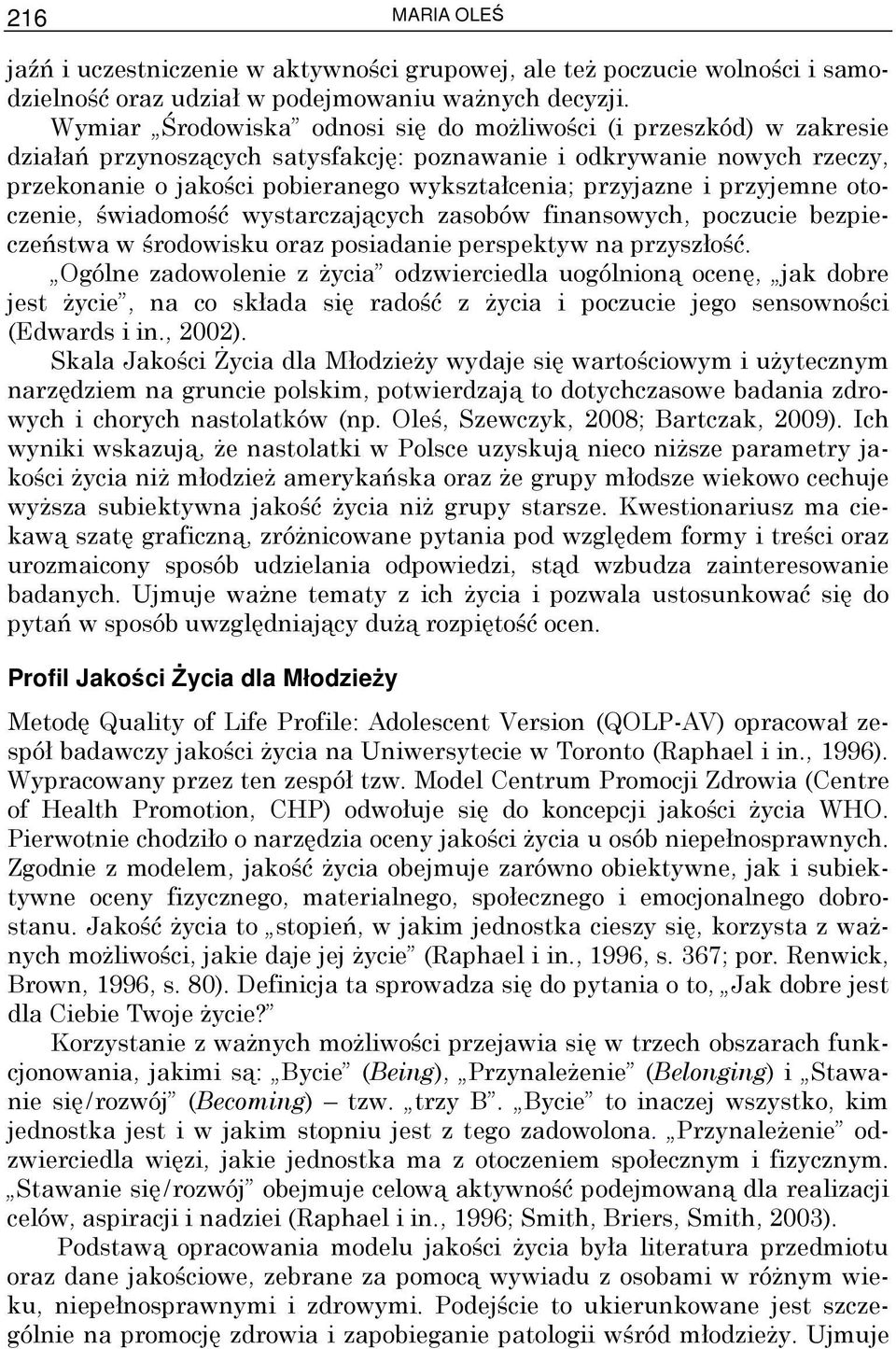 przyjazne i przyjemne otoczenie, świadomość wystarczających zasobów finansowych, poczucie bezpieczeństwa w środowisku oraz posiadanie perspektyw na przyszłość.