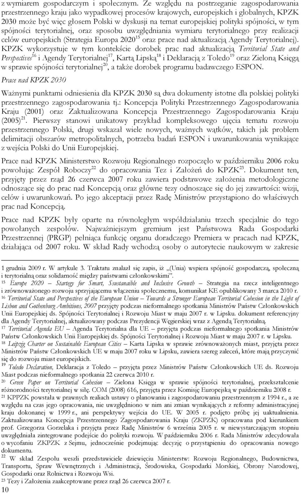 polityki spójności, w tym spójności terytorialnej, oraz sposobu uwzględniania wymiaru terytorialnego przy realizacji celów europejskich (Strategia Europa 2020 15 oraz prace nad aktualizacją Agendy