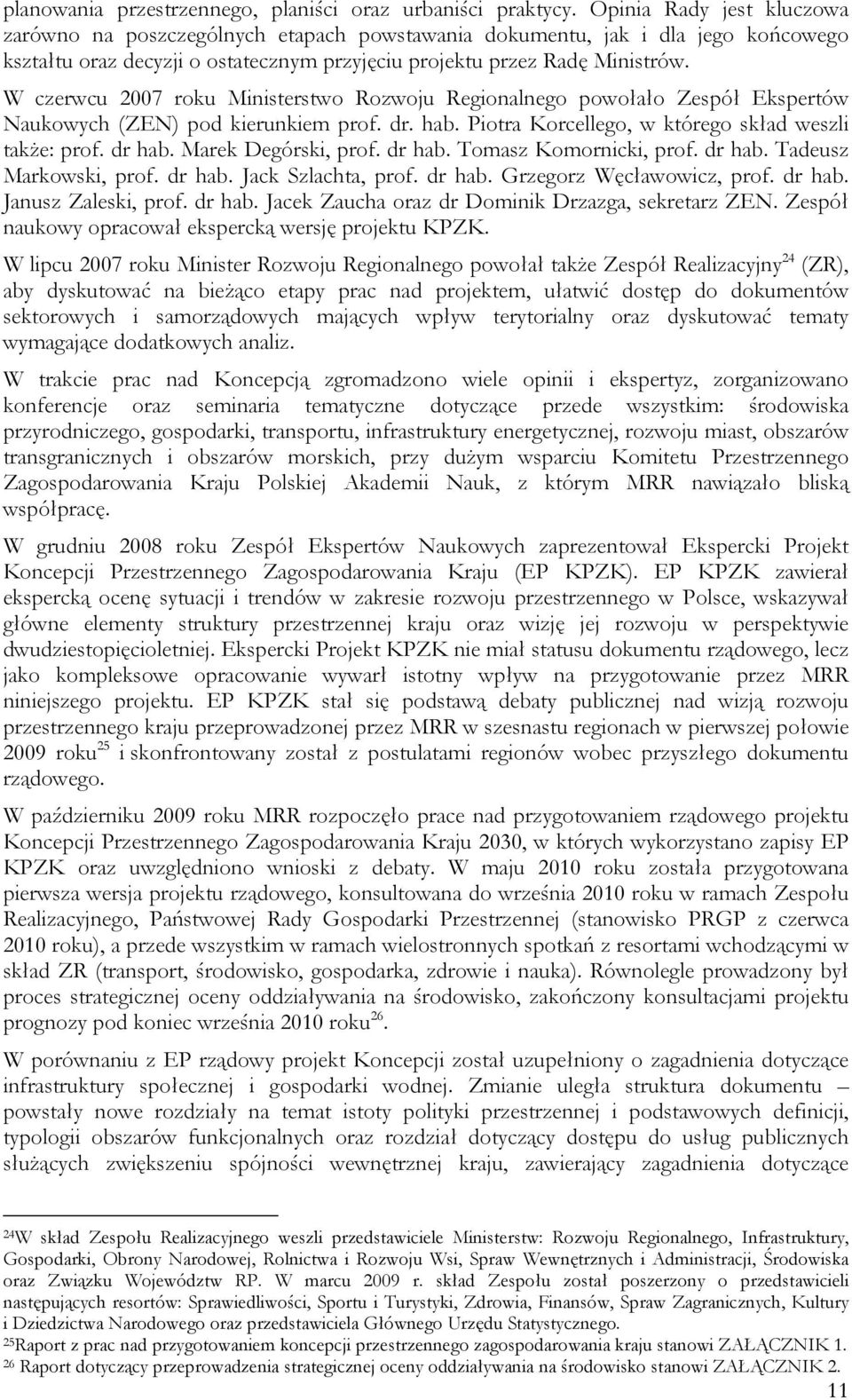 W czerwcu 2007 roku Ministerstwo Rozwoju Regionalnego powołało Zespół Ekspertów Naukowych (ZEN) pod kierunkiem prof. dr. hab. Piotra Korcellego, w którego skład weszli także: prof. dr hab.