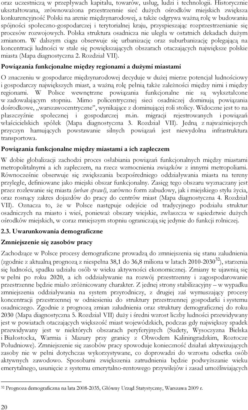 społeczno-gospodarczej i terytorialnej kraju, przyspieszając rozprzestrzenianie się procesów rozwojowych. Polska struktura osadnicza nie uległa w ostatnich dekadach dużym zmianom.