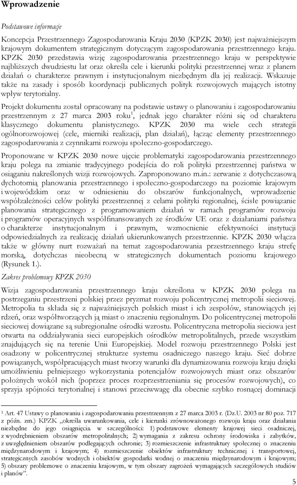 KPZK 2030 przedstawia wizję zagospodarowania przestrzennego kraju w perspektywie najbliższych dwudziestu lat oraz określa cele i kierunki polityki przestrzennej wraz z planem działań o charakterze