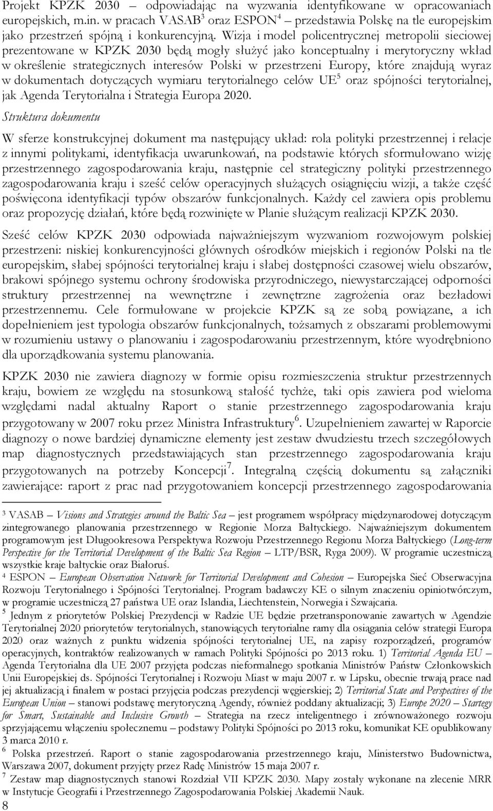 Wizja i model policentrycznej metropolii sieciowej prezentowane w KPZK 2030 będą mogły służyć jako konceptualny i merytoryczny wkład w określenie strategicznych interesów Polski w przestrzeni Europy,