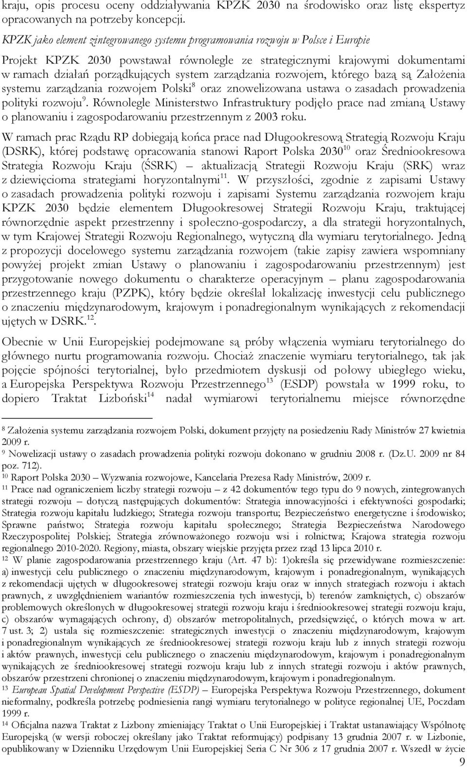 zarządzania rozwojem, którego bazą są Założenia systemu zarządzania rozwojem Polski 8 oraz znowelizowana ustawa o zasadach prowadzenia polityki rozwoju 9.