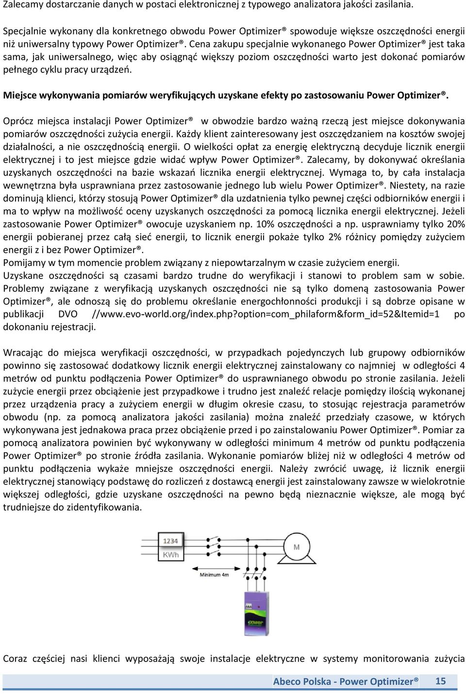 Cena zakupu specjalnie wykonanego Power Optimizer jest taka sama, jak uniwersalnego, więc aby osiągnąć większy poziom oszczędności warto jest dokonać pomiarów pełnego cyklu pracy urządzeń.