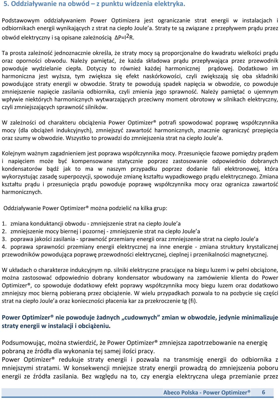 Straty te są związane z przepływem prądu przez obwód elektryczny i są opisane zależnością P=I 2 R.