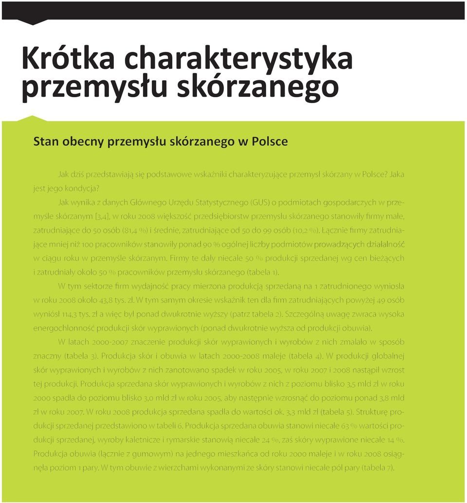 Jak wynika z danych Głównego Urzędu Statystycznego (GUS) o podmiotach gospodarczych w przemyśle skórzanym [3,4], w roku 2008 większość przedsiębiorstw przemysłu skórzanego stanowiły firmy małe,