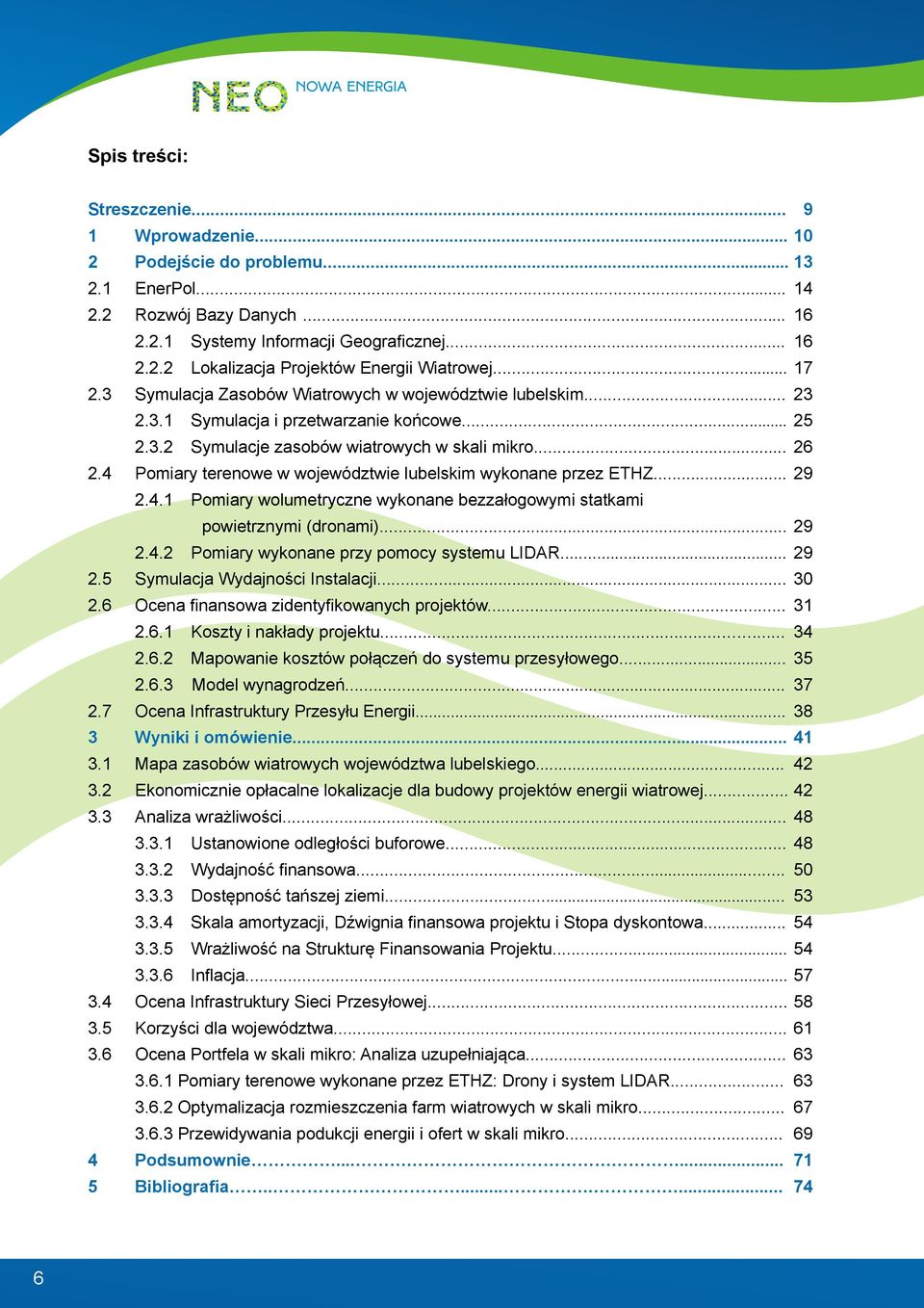 4 Pomiary terenowe w województwie lubelskim wykonane przez ETHZ... 29 2.4.1 Pomiary wolumetryczne wykonane bezzałogowymi statkami powietrznymi (dronami)... 29 2.4.2 Pomiary wykonane przy pomocy systemu LIDAR.