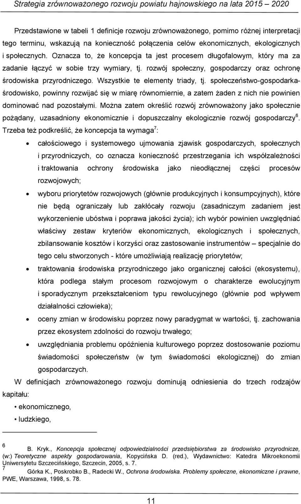 Wszystkie te elementy triady, tj. społeczeństwo-gospodarkaśrodowisko, powinny rozwijać się w miarę równomiernie, a zatem żaden z nich nie powinien dominować nad pozostałymi.