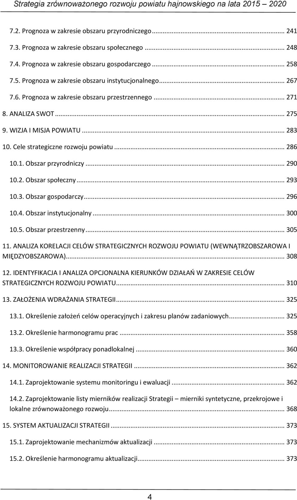 Cele strategiczne rozwoju powiatu... 286 10.1. Obszar przyrodniczy... 290 10.2. Obszar społeczny... 293 10.3. Obszar gospodarczy... 296 10.4. Obszar instytucjonalny... 300 10.5. Obszar przestrzenny.