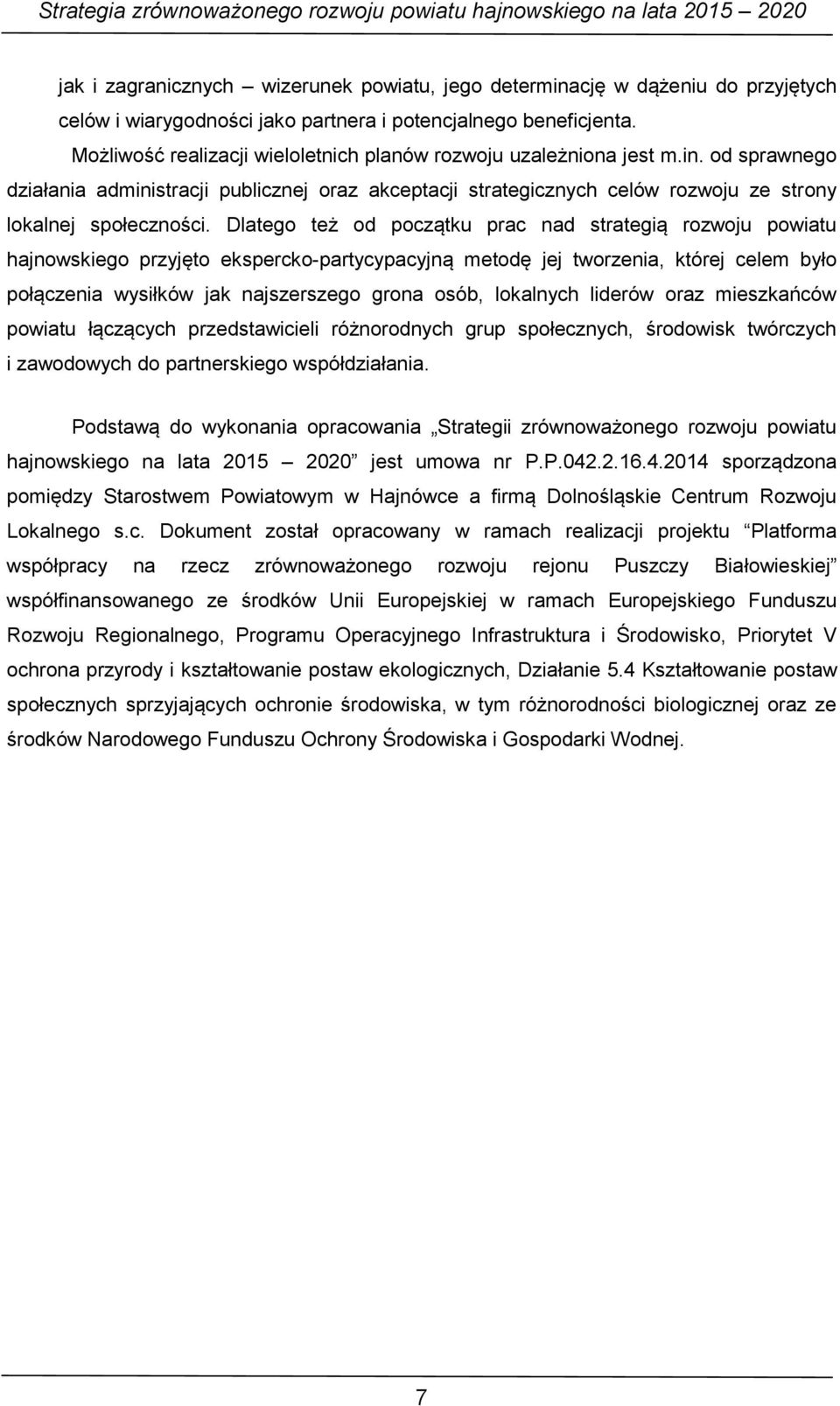 Dlatego też od początku prac nad strategią rozwoju powiatu hajnowskiego przyjęto ekspercko-partycypacyjną metodę jej tworzenia, której celem było połączenia wysiłków jak najszerszego grona osób,