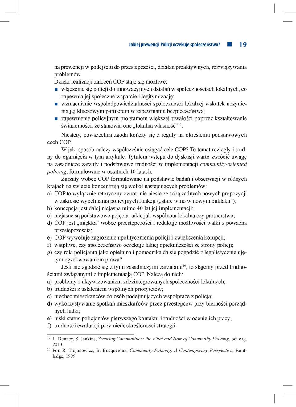 współodpowiedzialności społeczności lokalnej wskutek uczynienia jej kluczowym partnerem w zapewnianiu bezpieczeństwa; zapewnienie policyjnym programom większej trwałości poprzez kształtowanie