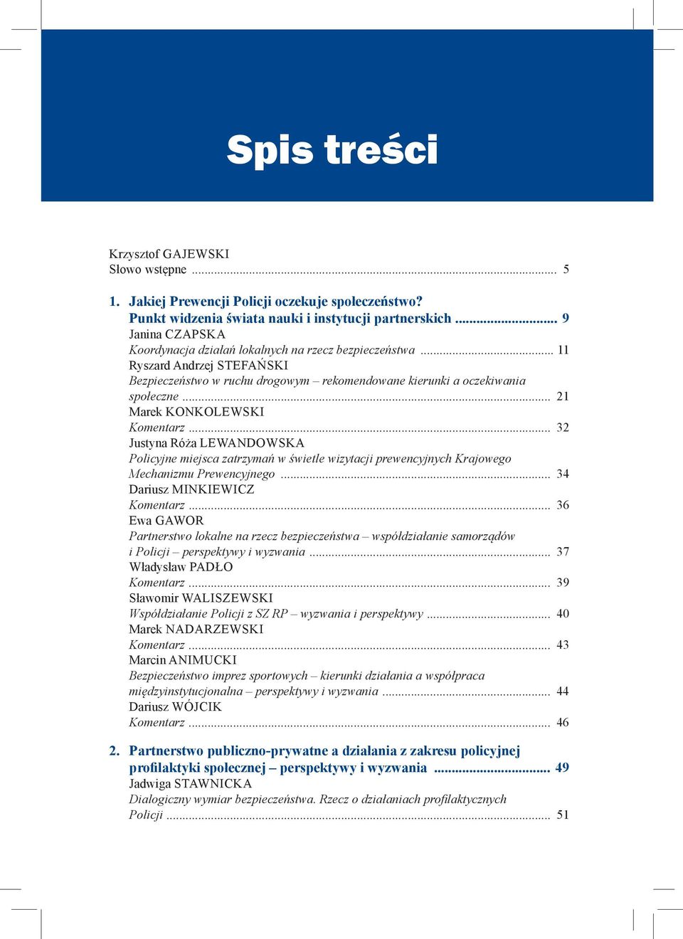 .. 21 Marek Konkolewski Komentarz... 32 Justyna Róża Lewandowska Policyjne miejsca zatrzymań w świetle wizytacji prewencyjnych Krajowego Mechanizmu Prewencyjnego... 34 Dariusz Minkiewicz Komentarz.