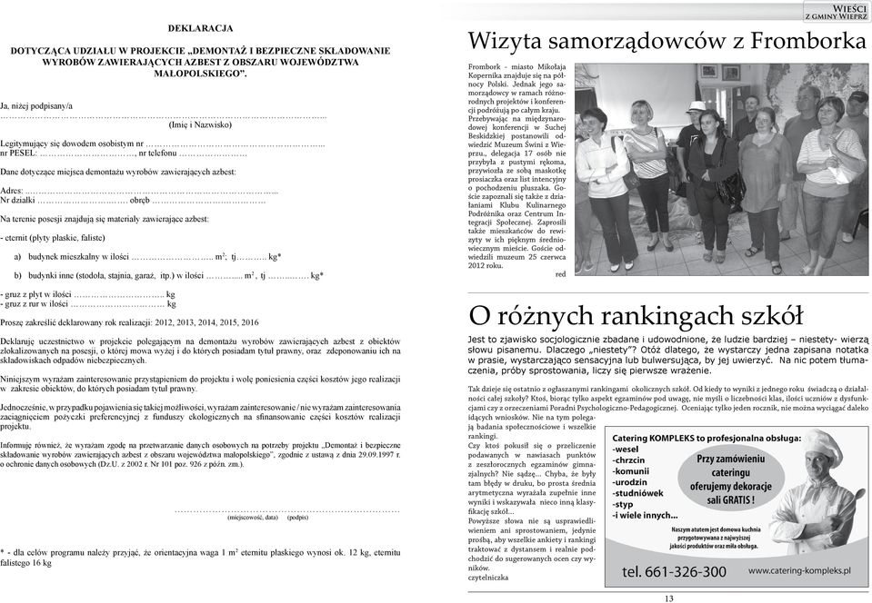 Na terenie posesji znajdują się materiały zawierające azbest: - eternit (płyty płaskie, faliste) a) budynek mieszkalny w ilości.. m 2 ; tj.. kg* b) budynki inne (stodoła, stajnia, garaż, itp.