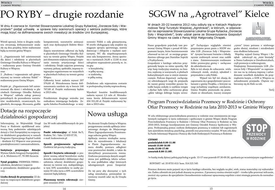 inwestycji ze środków Unii Europejskiej. Wśród operacji, które w drugim rozdaniu otrzymają dofinansowanie znalazły się dwa projekty, które realizowane będą na terenie gminy Wieprz: 1.