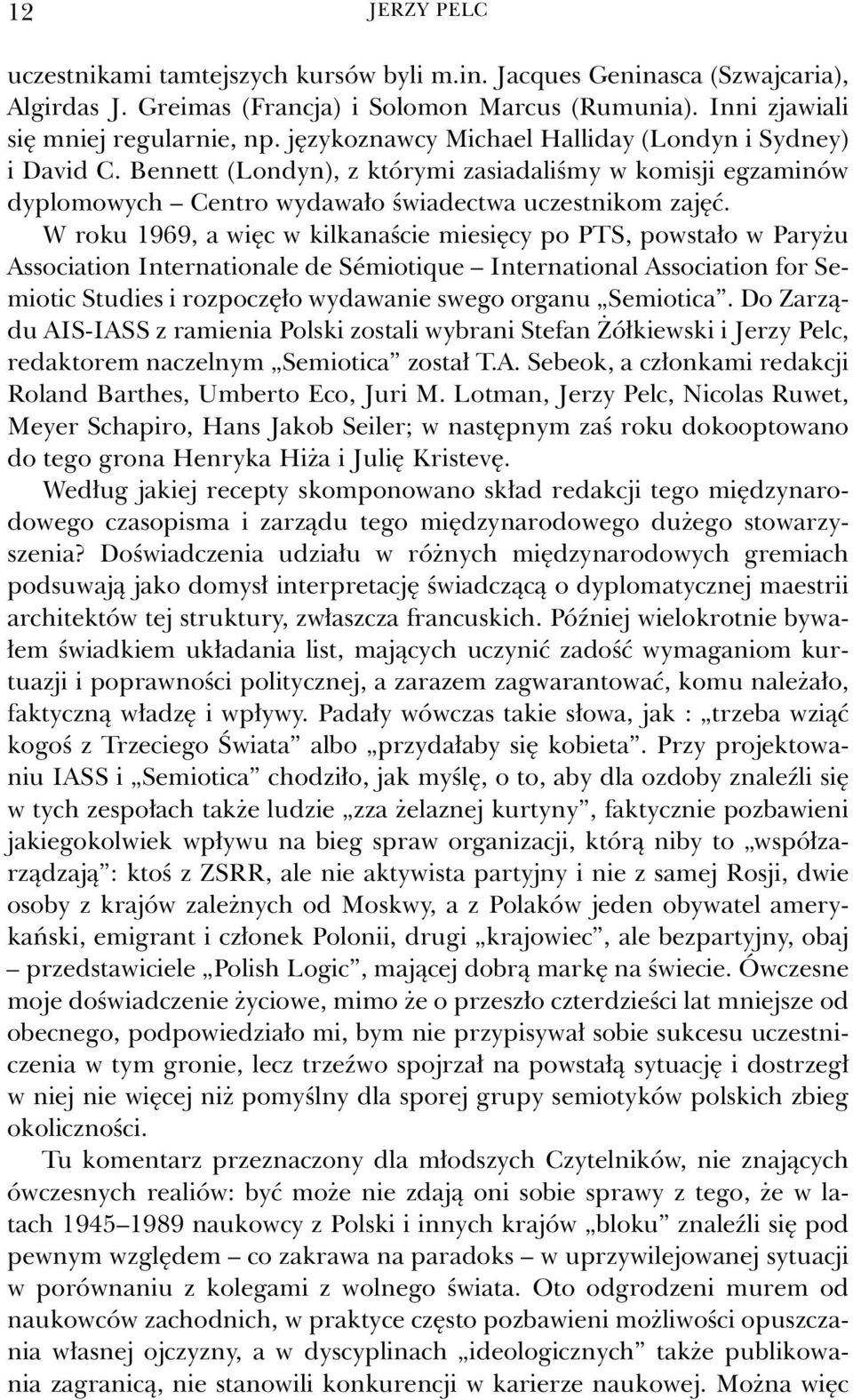 W roku 1969, a więc w kilkanaście miesięcy po PTS, powstało w Paryżu Association Internationale de Sémiotique International Association for Semiotic Studies i rozpoczęło wydawanie swego organu