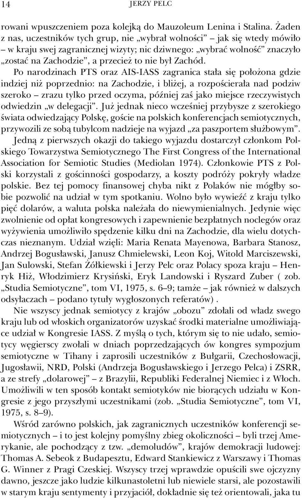 Po narodzinach PTS oraz AIS-IASS zagranica stała się położona gdzie indziej niż poprzednio: na Zachodzie, i bliżej, a rozpościerała nad podziw szeroko zrazu tylko przed oczyma, później zaś jako