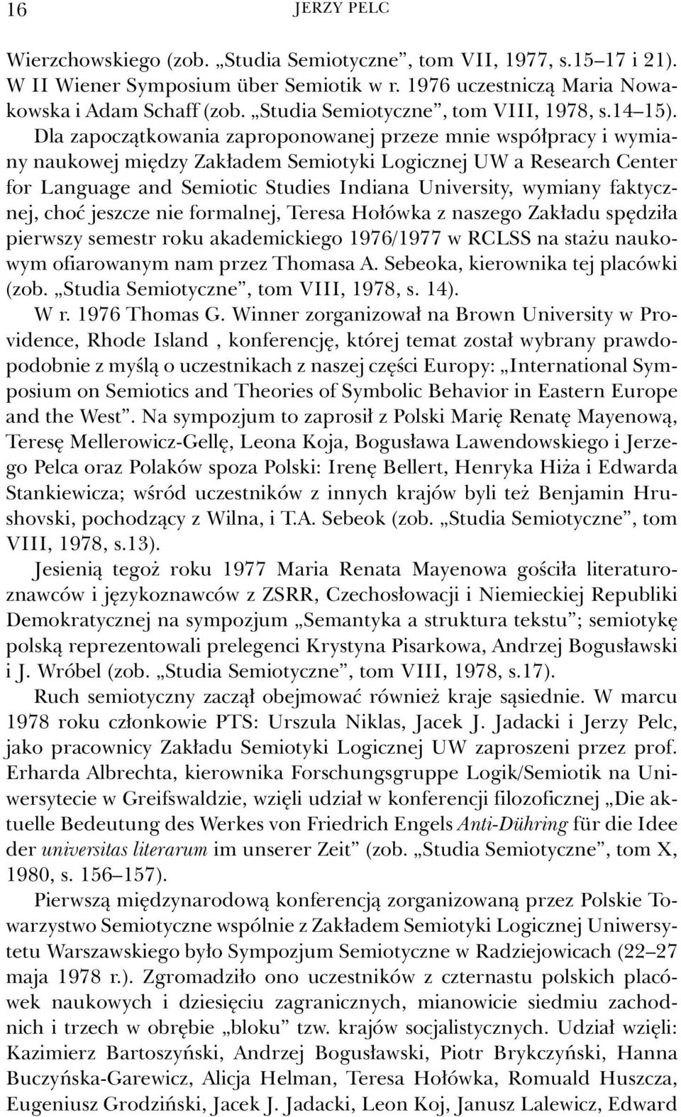 Dla zapoczątkowania zaproponowanej przeze mnie współpracy i wymiany naukowej między Zakładem Semiotyki Logicznej UW a Research Center for Language and Semiotic Studies Indiana University, wymiany