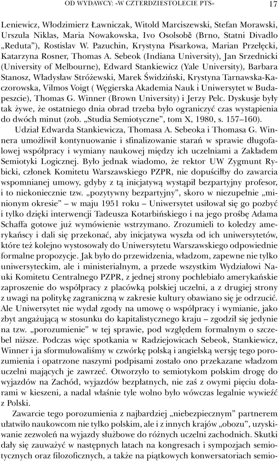 Sebeok (Indiana University), Jan Srzednicki (University of Melbourne), Edward Stankiewicz (Yale University), Barbara Stanosz, Władysław Stróżewski, Marek Świdziński, Krystyna Tarnawska-Kaczorowska,