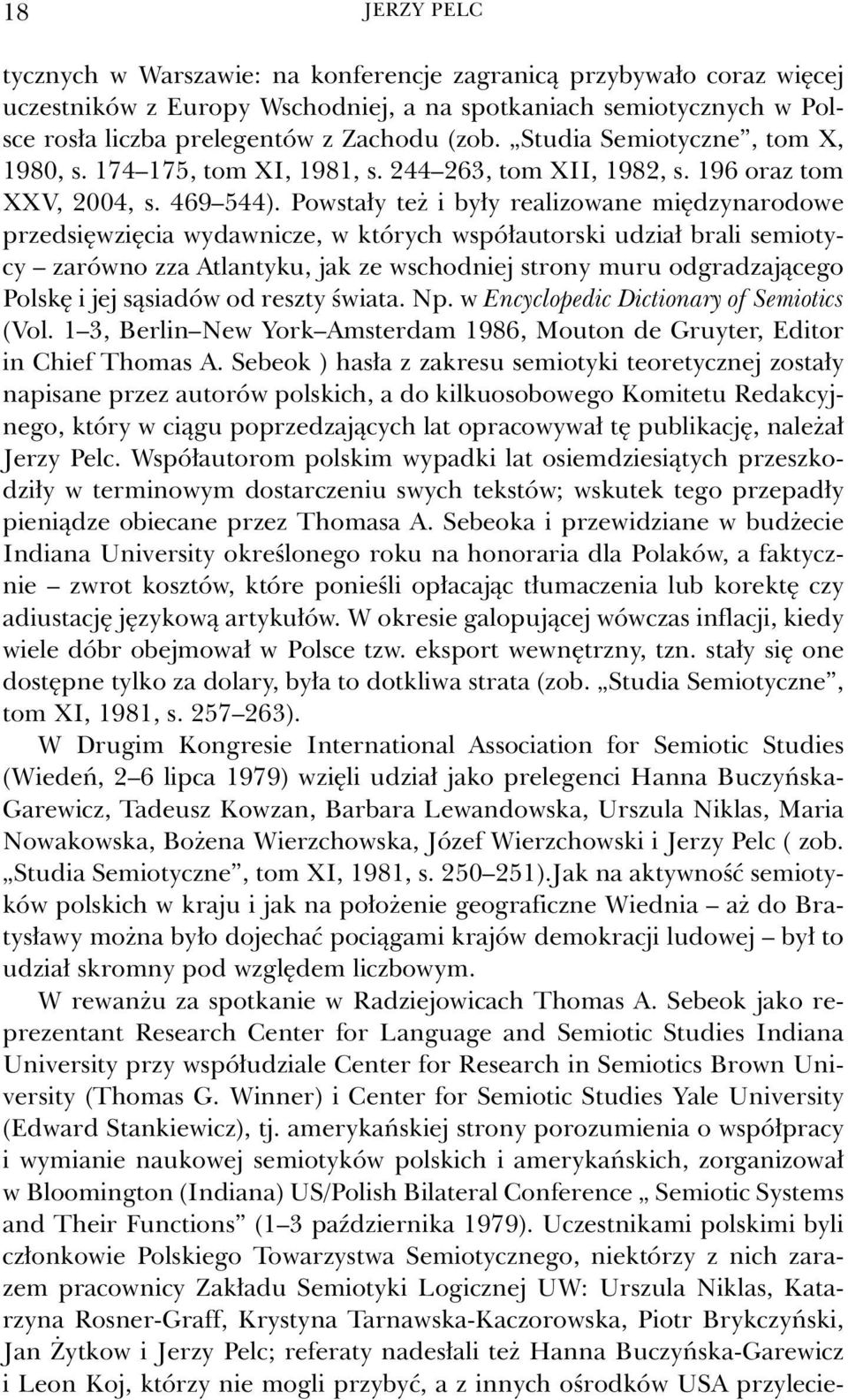 Powstały też i były realizowane międzynarodowe przedsięwzięcia wydawnicze, w których współautorski udział brali semiotycy zarówno zza Atlantyku, jak ze wschodniej strony muru odgradzającego Polskę i