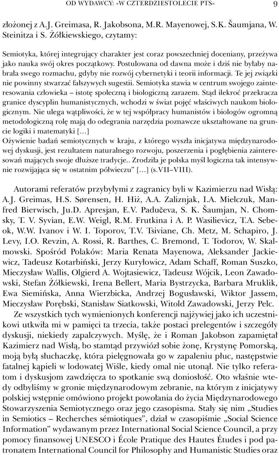 Postulowana od dawna może i dziś nie byłaby nabrała swego rozmachu, gdyby nie rozwój cybernetyki i teorii informacji. Te jej związki nie powinny stwarzać fałszywych sugestii.