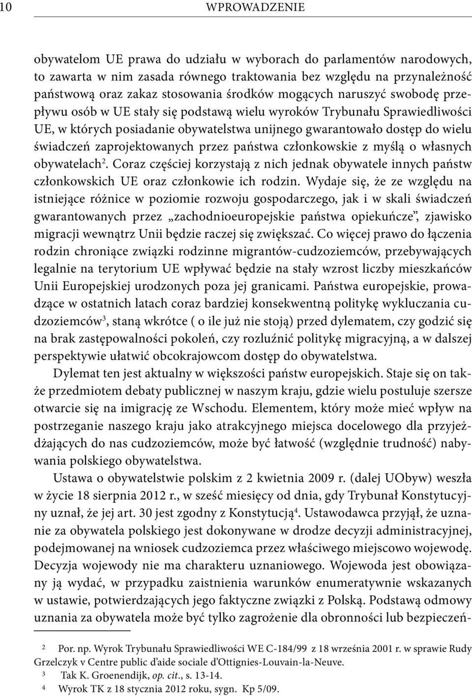 zaprojektowanych przez państwa członkowskie z myślą o własnych obywatelach 2. Coraz częściej korzystają z nich jednak obywatele innych państw członkowskich UE oraz członkowie ich rodzin.