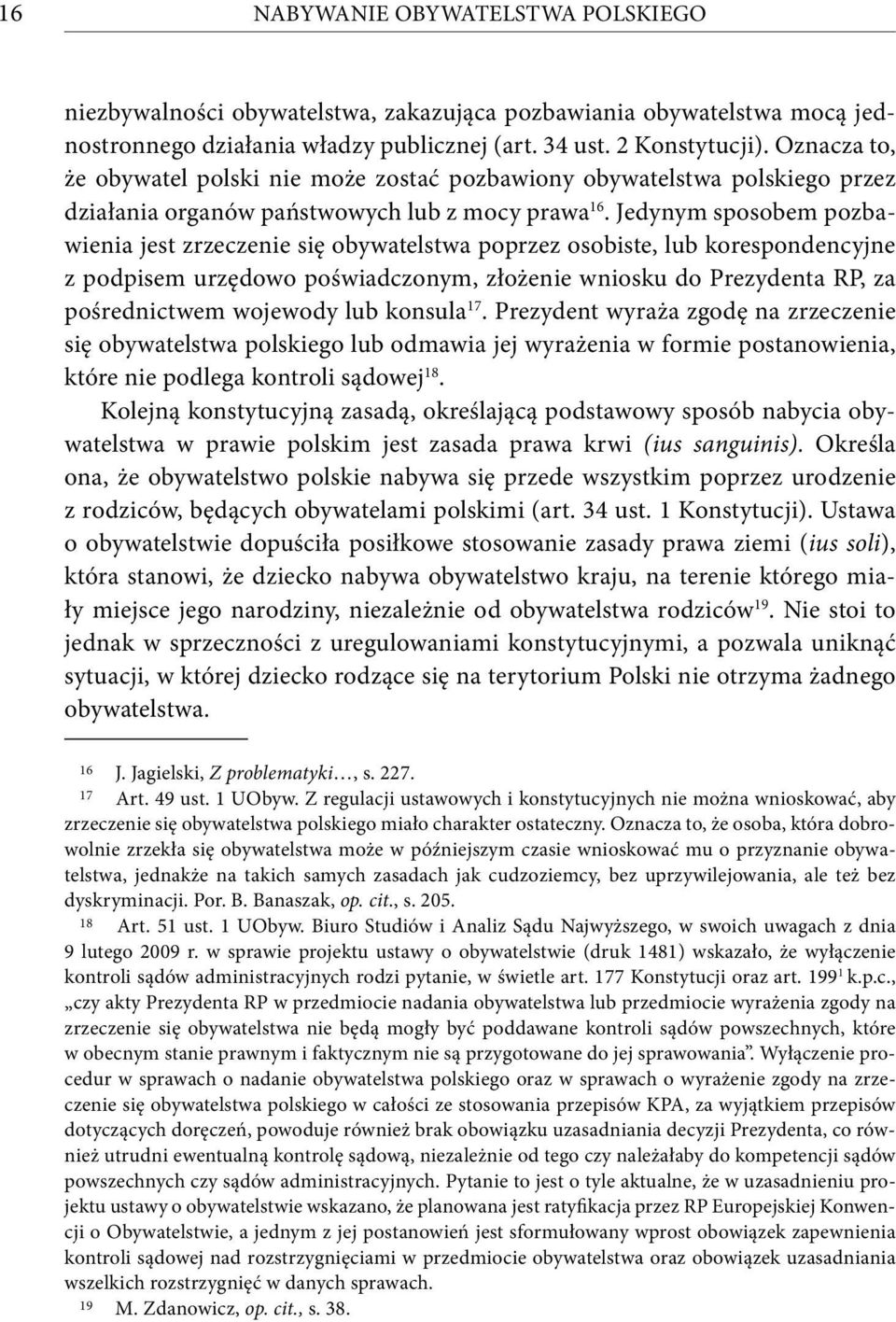 Jedynym sposobem pozbawienia jest zrzeczenie się obywatelstwa poprzez osobiste, lub korespondencyjne z podpisem urzędowo poświadczonym, złożenie wniosku do Prezydenta RP, za pośrednictwem wojewody