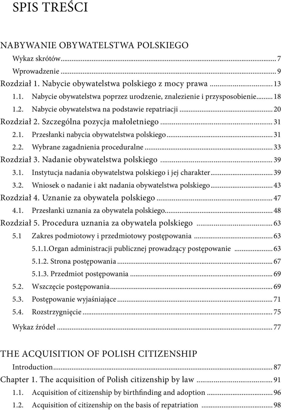 ..33 Rozdział 3. Nadanie obywatelstwa polskiego...39 3.1. Instytucja nadania obywatelstwa polskiego i jej charakter...39 3.2. Wniosek o nadanie i akt nadania obywatelstwa polskiego...43 Rozdział 4.